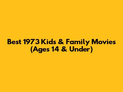 Best 1973 Kids & Family Movies (Ages 14 & Under)