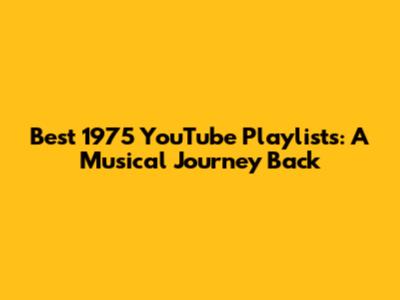 Best 1975 YouTube Playlists: A Musical Journey Back