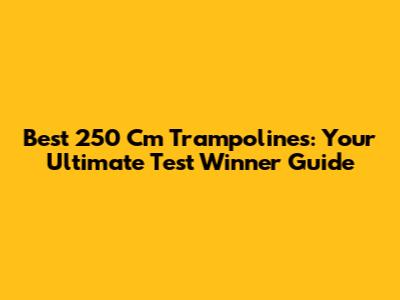 Best 250 Cm Trampolines: Your Ultimate Test Winner Guide