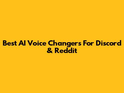 Best AI Voice Changers For Discord & Reddit