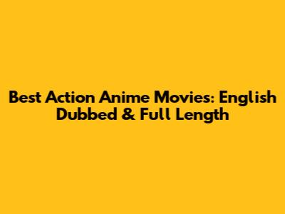 Best Action Anime Movies: English Dubbed & Full Length