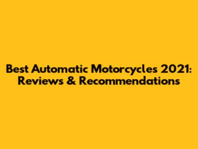 Best Automatic Motorcycles 2021: Reviews & Recommendations