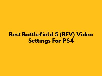Best Battlefield 5 (BFV) Video Settings For PS4