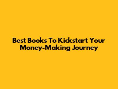 Best Books To Kickstart Your Money-Making Journey
