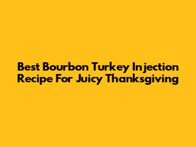 Best Bourbon Turkey Injection Recipe For Juicy Thanksgiving