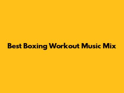 Best Boxing Workout Music Mix