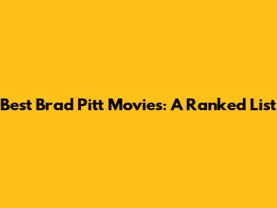Best Brad Pitt Movies: A Ranked List