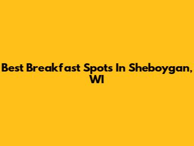 Best Breakfast Spots In Sheboygan, WI
