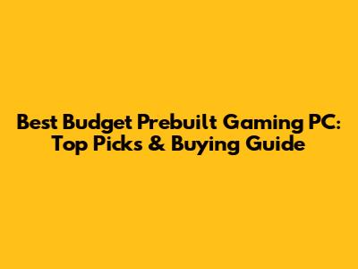 Best Budget Prebuilt Gaming PC: Top Picks & Buying Guide