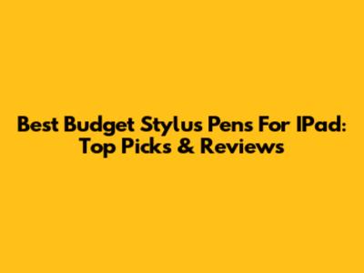 Best Budget Stylus Pens For IPad: Top Picks & Reviews
