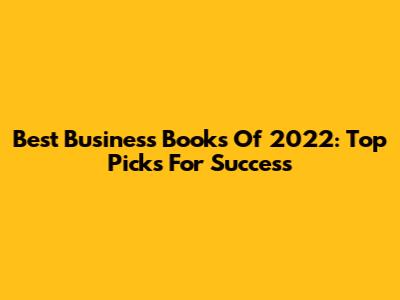 Best Business Books Of 2022: Top Picks For Success