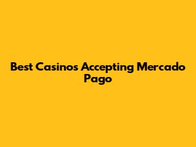 Best Casinos Accepting Mercado Pago