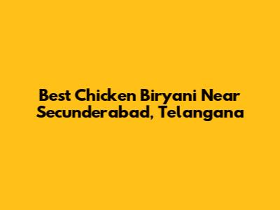 Best Chicken Biryani Near Secunderabad, Telangana