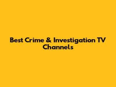 Best Crime & Investigation TV Channels