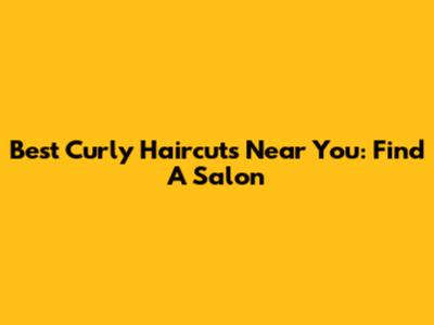 Best Curly Haircuts Near You: Find A Salon