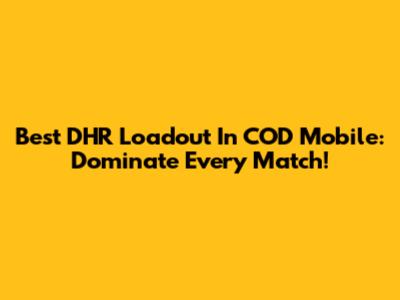 Best DHR Loadout In COD Mobile: Dominate Every Match!