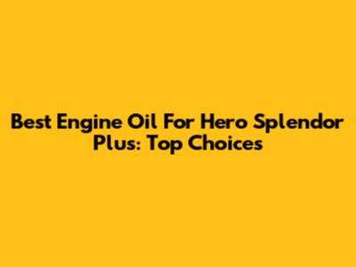 Best Engine Oil For Hero Splendor Plus: Top Choices