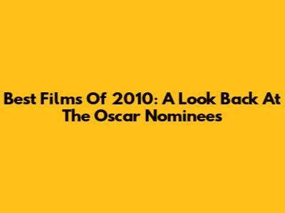 Best Films Of 2010: A Look Back At The Oscar Nominees