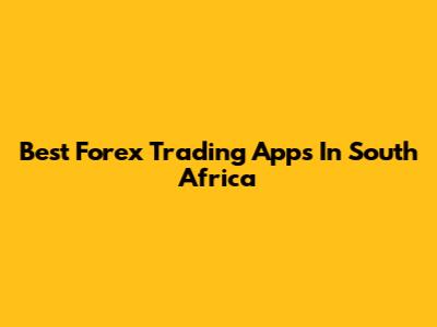 Best Forex Trading Apps In South Africa