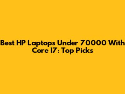 Best HP Laptops Under 70000 With Core I7: Top Picks