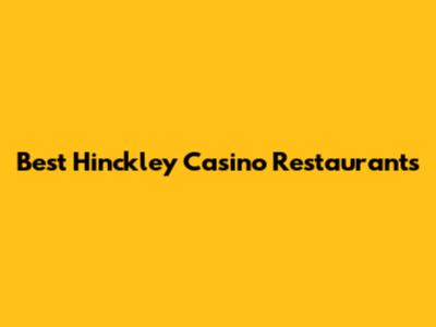 Best Hinckley Casino Restaurants