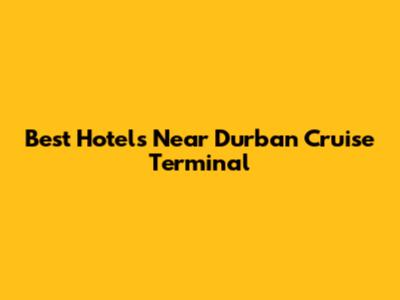 Best Hotels Near Durban Cruise Terminal