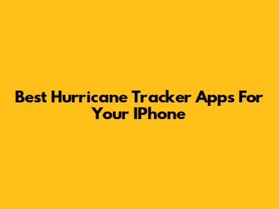 Best Hurricane Tracker Apps For Your IPhone