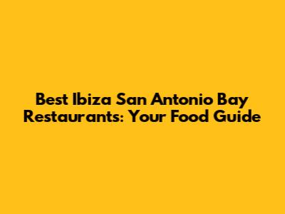Best Ibiza San Antonio Bay Restaurants: Your Food Guide