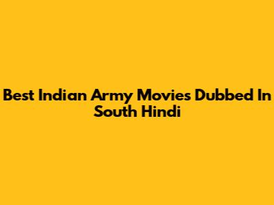 Best Indian Army Movies Dubbed In South Hindi