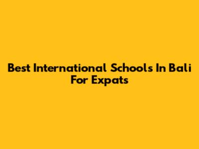 Best International Schools In Bali For Expats