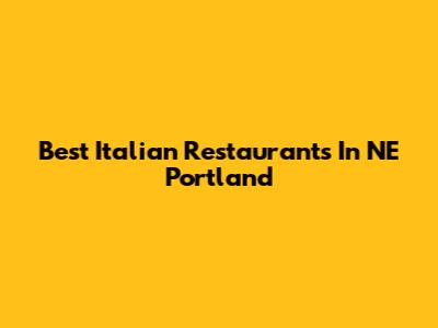 Best Italian Restaurants In NE Portland