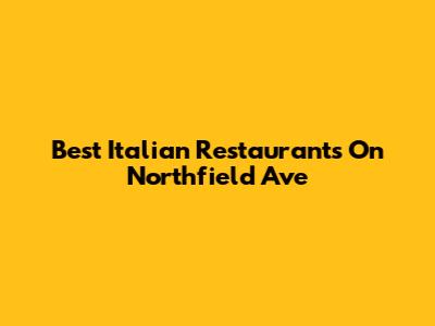 Best Italian Restaurants On Northfield Ave