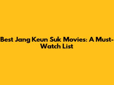 Best Jang Keun Suk Movies: A Must-Watch List