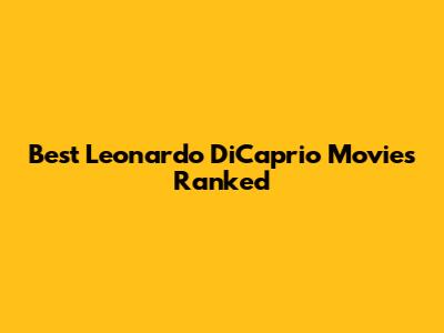 Best Leonardo DiCaprio Movies Ranked