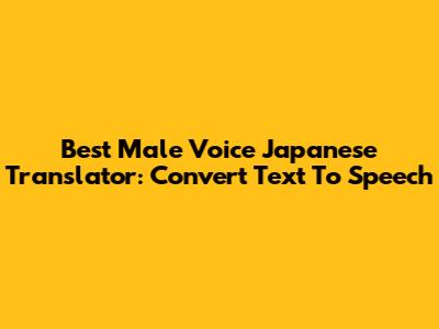 Best Male Voice Japanese Translator: Convert Text To Speech
