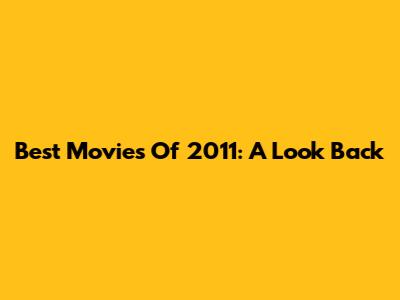 Best Movies Of 2011: A Look Back
