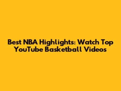 Best NBA Highlights: Watch Top YouTube Basketball Videos