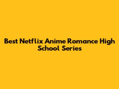 Best Netflix Anime Romance High School Series