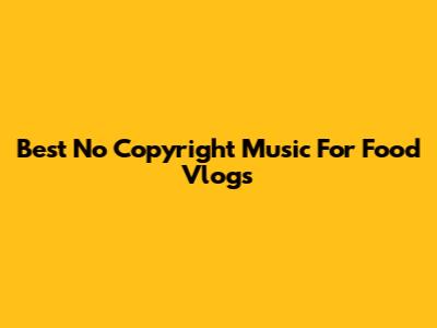 Best No Copyright Music For Food Vlogs