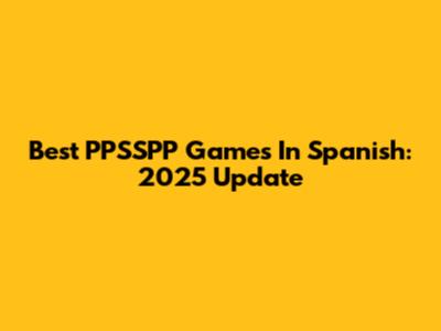 Best PPSSPP Games In Spanish: 2025 Update