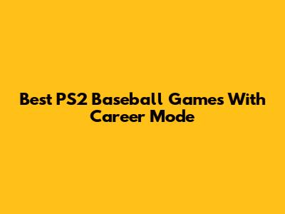 Best PS2 Baseball Games With Career Mode