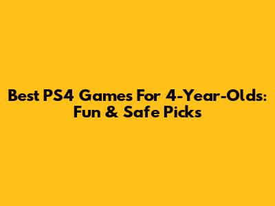 Best PS4 Games For 4-Year-Olds: Fun & Safe Picks