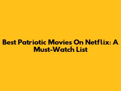 Best Patriotic Movies On Netflix: A Must-Watch List
