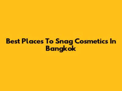 Best Places To Snag Cosmetics In Bangkok