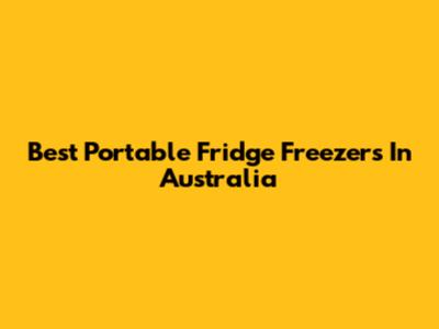 Best Portable Fridge Freezers In Australia
