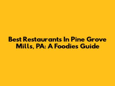 Best Restaurants In Pine Grove Mills, PA: A Foodie's Guide