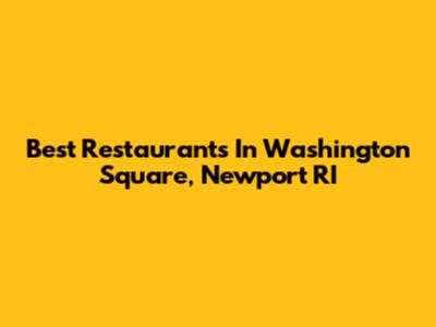 Best Restaurants In Washington Square, Newport RI