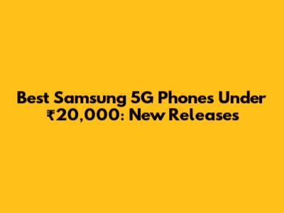 Best Samsung 5G Phones Under ₹20,000: New Releases