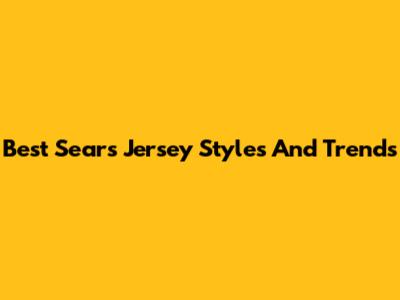 Best Sears Jersey Styles And Trends