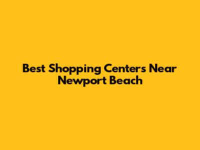 Best Shopping Centers Near Newport Beach
